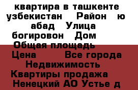 квартира в ташкенте.узбекистан. › Район ­ ю.абад › Улица ­ богировон › Дом ­ 53 › Общая площадь ­ 42 › Цена ­ 21 - Все города Недвижимость » Квартиры продажа   . Ненецкий АО,Устье д.